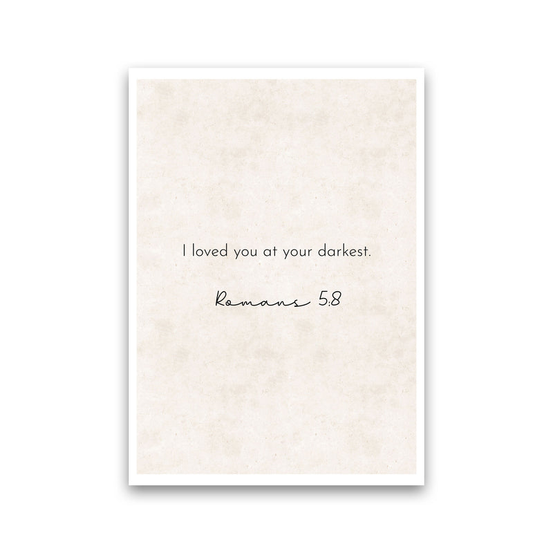 I Loved You At Your Darkest - Romans Art Print by Pixy Paper Print Only