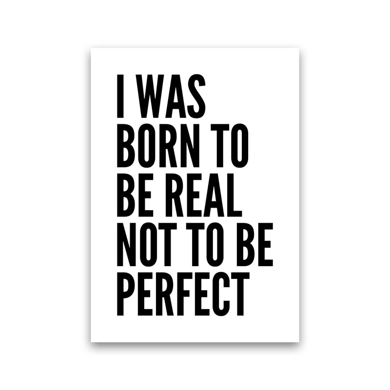 I Was Born To Be Real Art Print by Pixy Paper Print Only