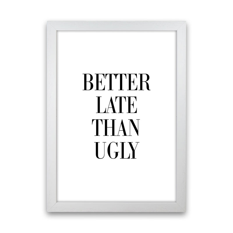 Better Late Than Ugly Framed Typography Wall Art Print White Grain