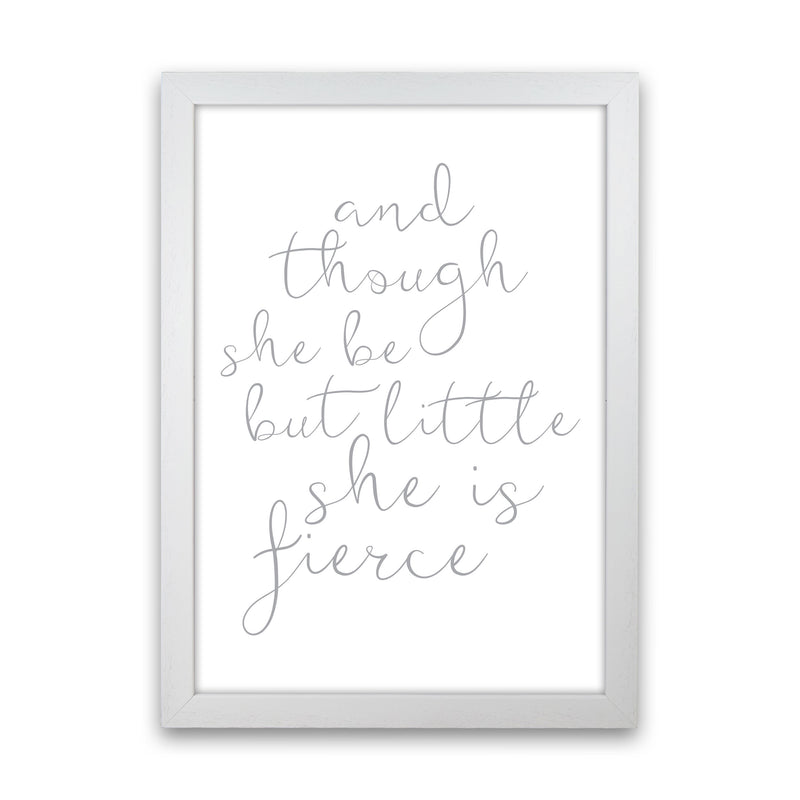 And Though She Be But Little She Is Fierce Grey Framed Typography Wall Art Print White Grain