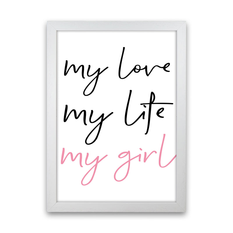 My Love My Life My Girl Framed Nursey Wall Art Print White Grain