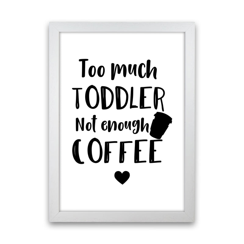 Too Much Toddler Not Enough Coffee Modern Print, Framed Kitchen Wall Art White Grain