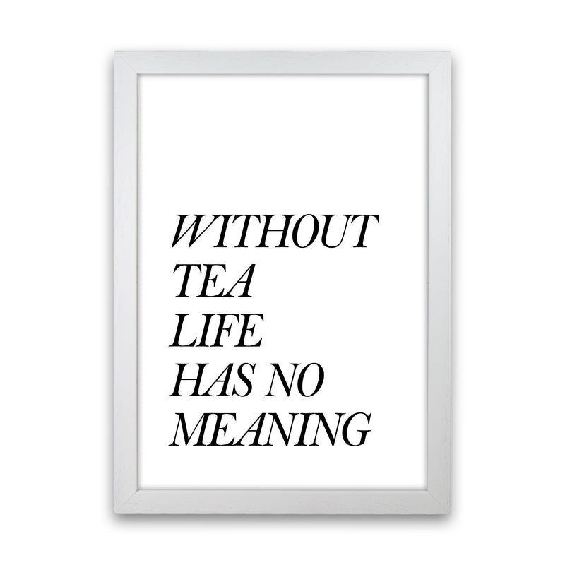Without Tea Life Has No Meaning Modern Print, Framed Kitchen Wall Art White Grain