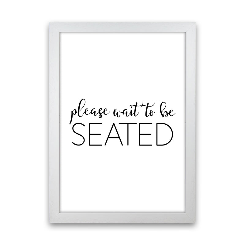 Please Wait To Be Seated Framed Typography Wall Art Print White Grain