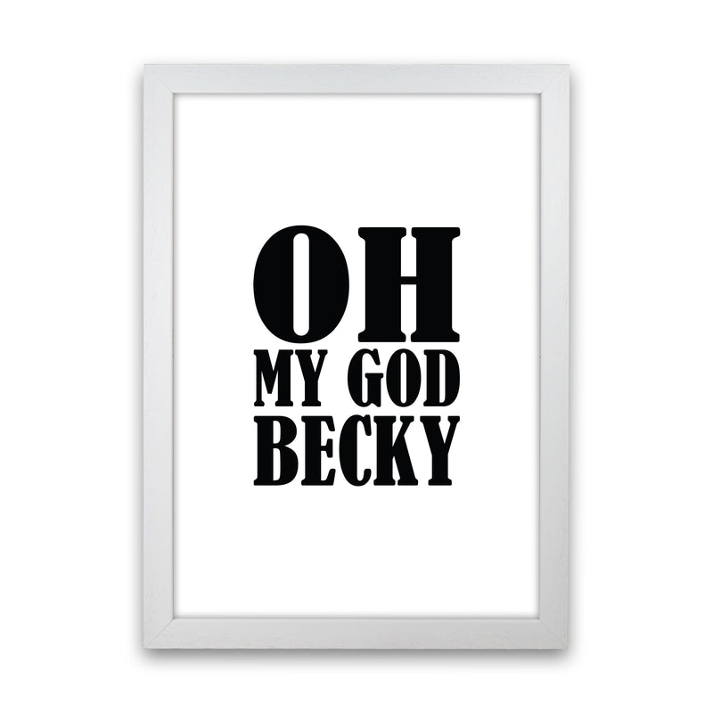 Oh My God Becky Framed Typography Wall Art Print White Grain