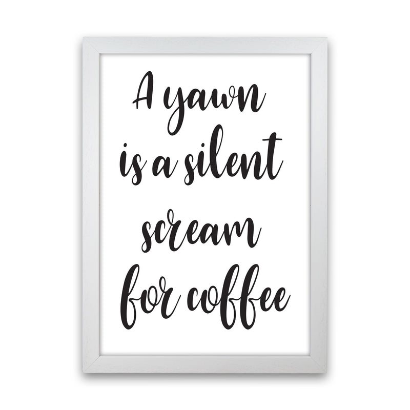 A Yawn Is A Silent Scream For Coffee Framed Typography Wall Art Print White Grain