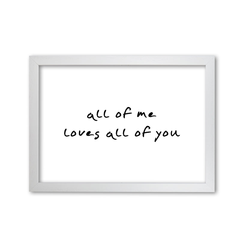 All Of Me Loves All Of You Framed Typography Wall Art Print White Grain