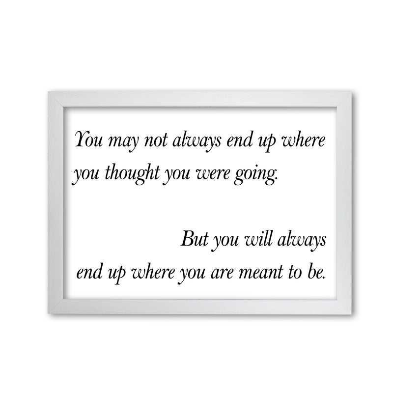 End Up Where You Are Meant To Be Framed Typography Wall Art Print White Grain