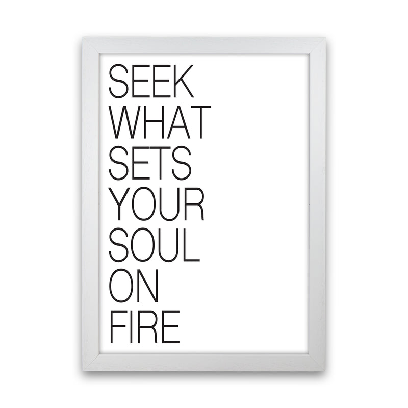 Seek What Sets Your Soul On Fire  Art Print by Pixy Paper White Grain