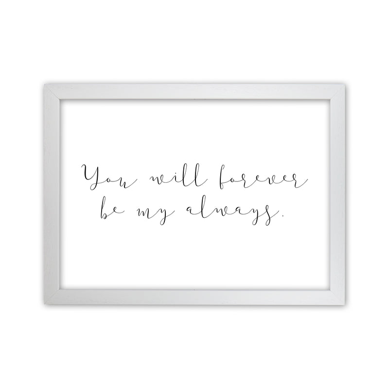 You Will Forever Be My Always  Art Print by Pixy Paper White Grain