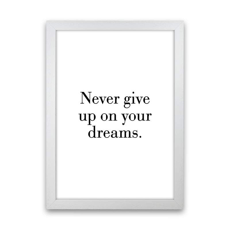 Never Give Up On Your Dreams  Art Print by Pixy Paper White Grain