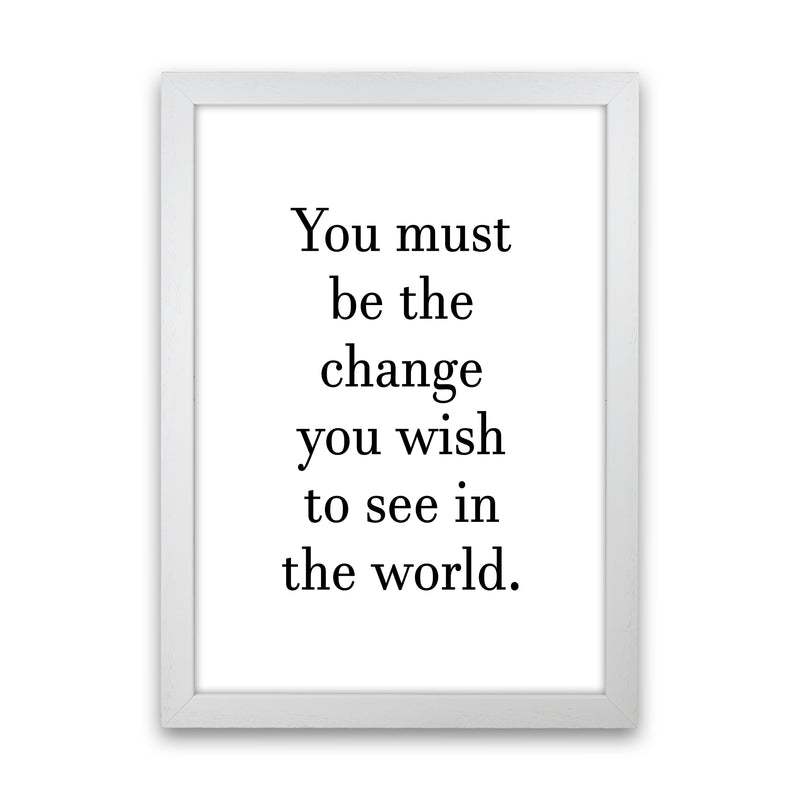 You Must Be The Change  Art Print by Pixy Paper White Grain