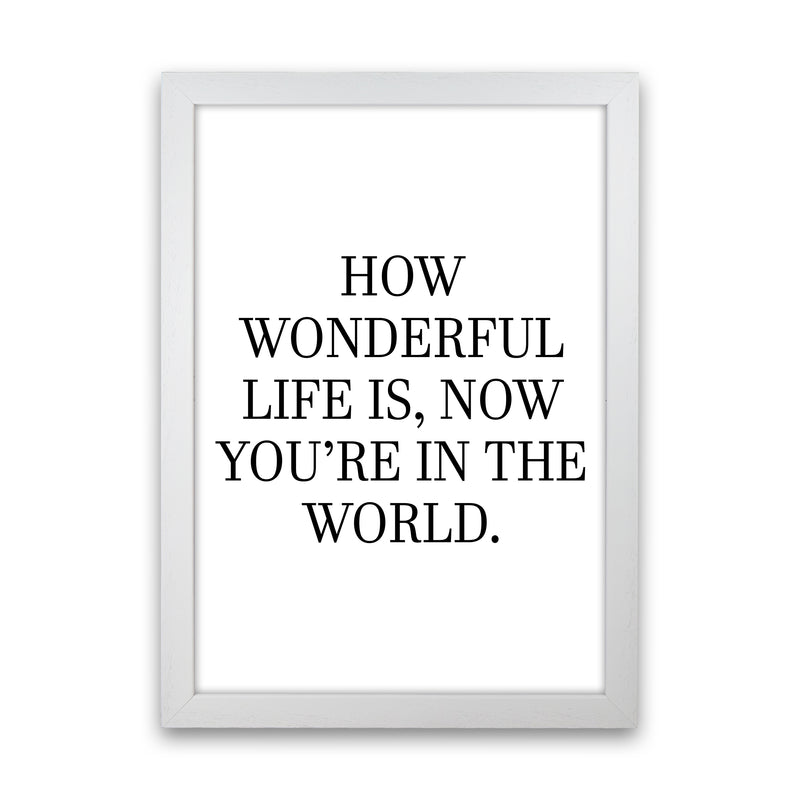 How Wonderful Life Is  Art Print by Pixy Paper White Grain