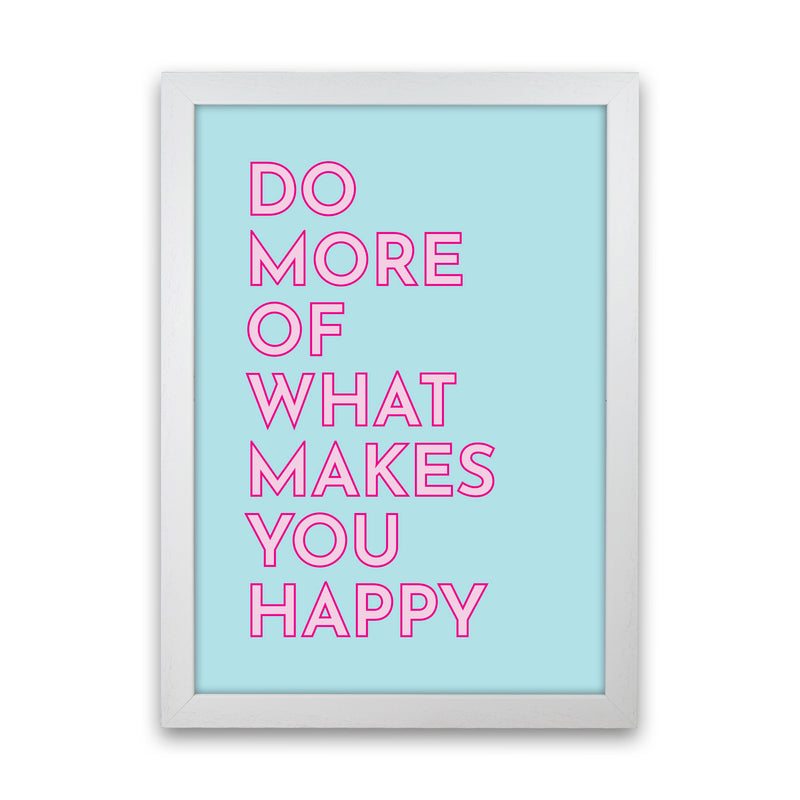 Do More Of What Makes You Happy Art Print by Pixy Paper White Grain