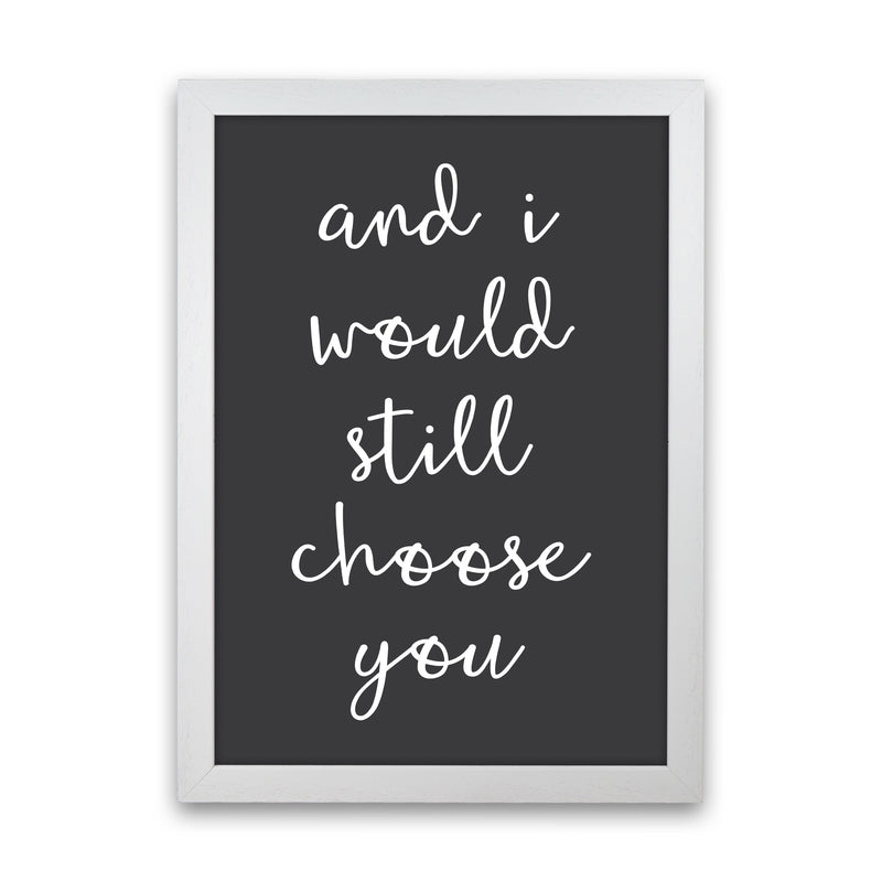 And I Would Still Choose You Art Print by Pixy Paper White Grain