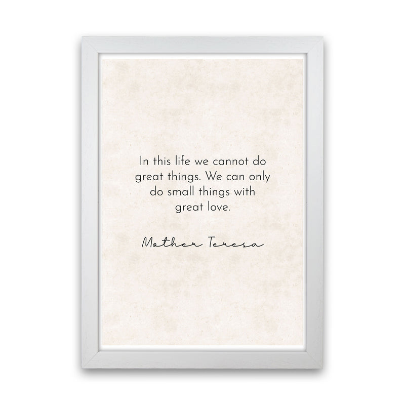 Do Small Things With Great Love -Mother Teresa Art Print by Pixy Paper White Grain