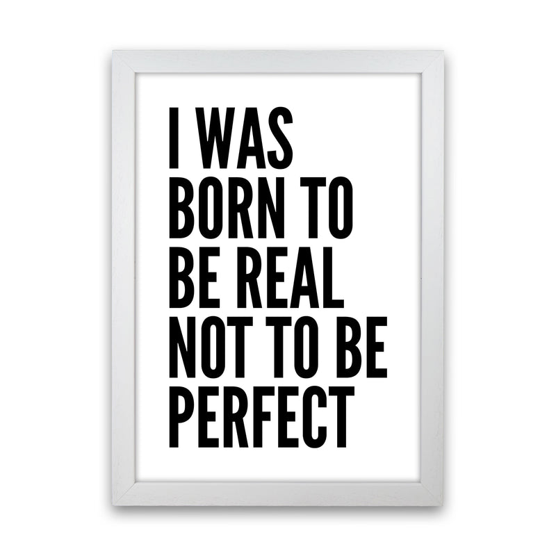I Was Born To Be Real Art Print by Pixy Paper White Grain