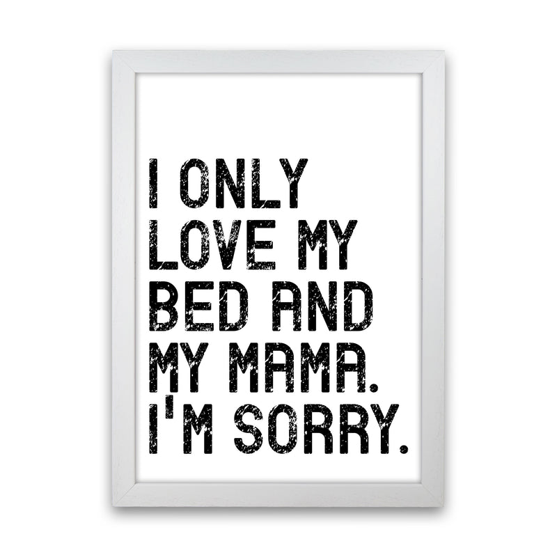 I Only Love My Bed and My Mama Art Print by Pixy Paper White Grain