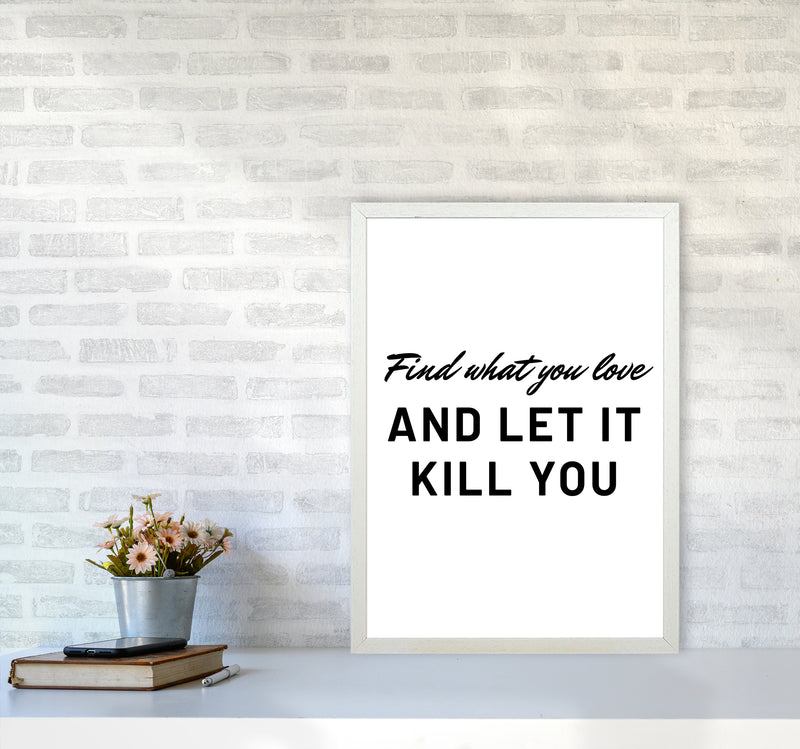 Find what you love Quote Art Print by Proper Job Studio A2 Oak Frame