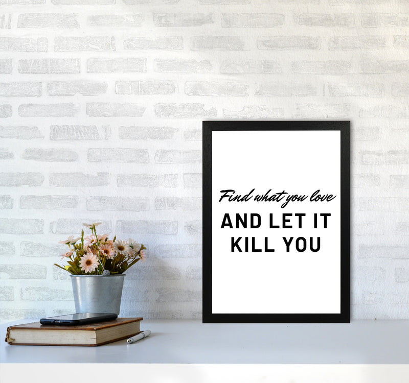 Find what you love Quote Art Print by Proper Job Studio A3 White Frame