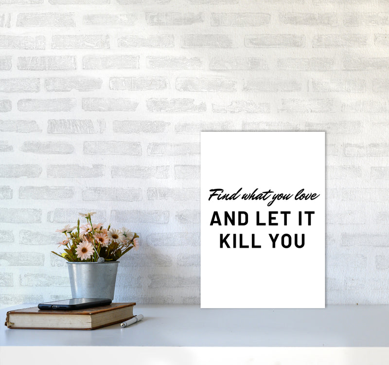 Find what you love Quote Art Print by Proper Job Studio A3 Black Frame