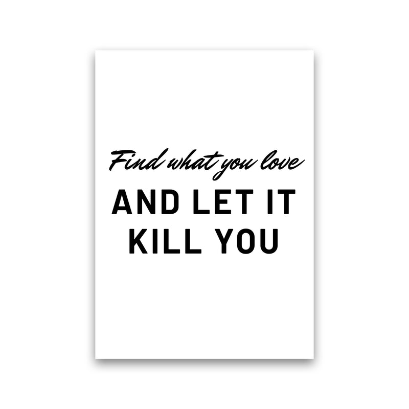 Find what you love Quote Art Print by Proper Job Studio Print Only