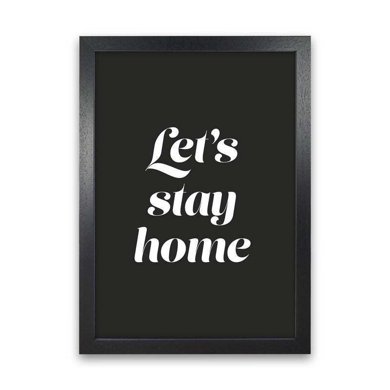 Let's stay home Quote Art Print by Seven Trees Design Black Grain