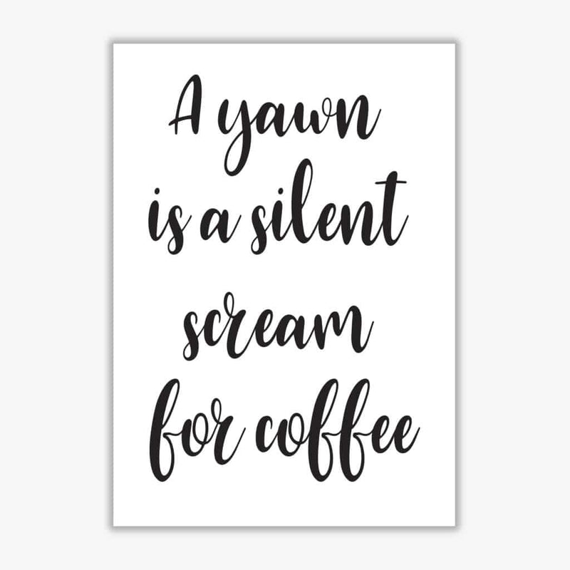 A yawn is a silent scream for coffee modern fine art print, framed typography wall art