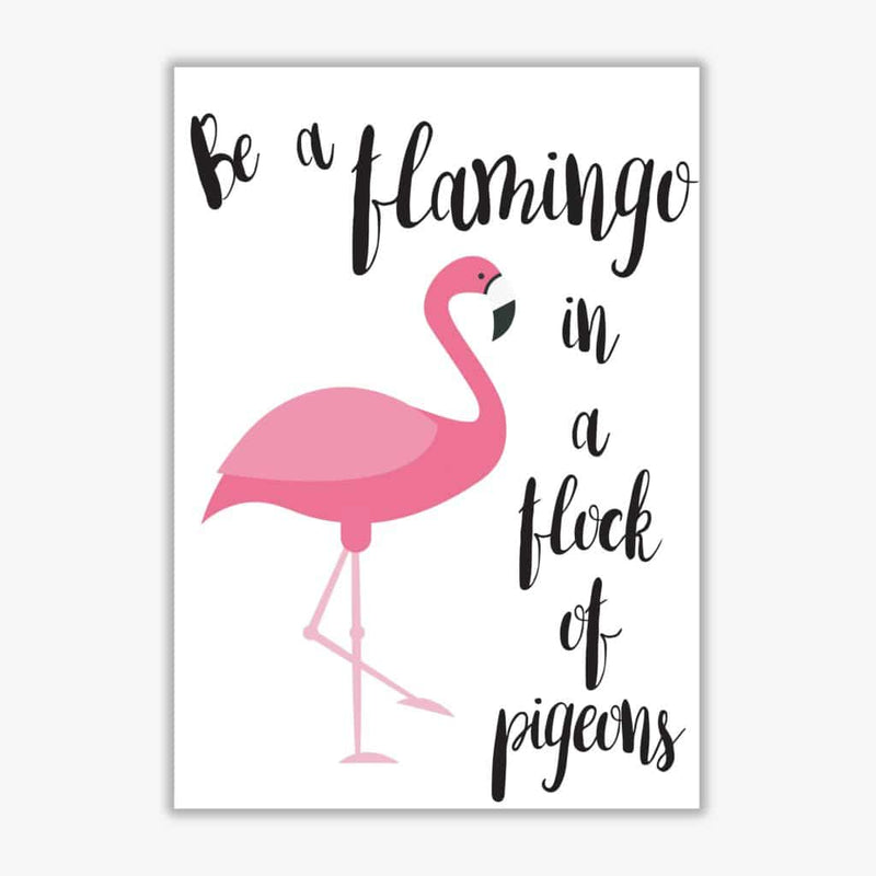 Be a flamingo in a flock of pigeons modern fine art print, framed typography wall art