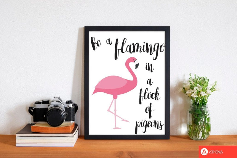 Be a flamingo in a flock of pigeons modern fine art print, framed typography wall art
