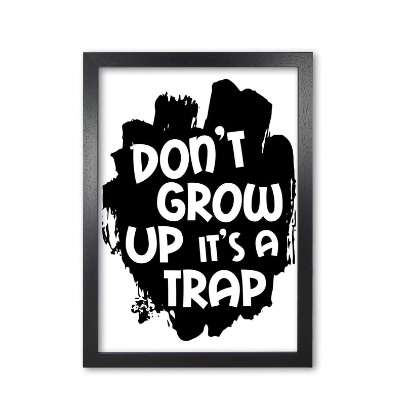 Don&#39;t Grow Up It&#39;s A Trap Black Framed Typography Wall Art Print