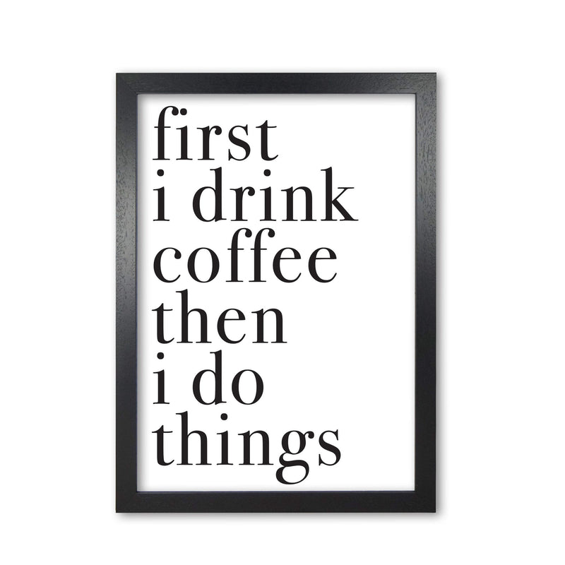 First i drink the coffee then i do the things modern fine art print, framed typography wall art